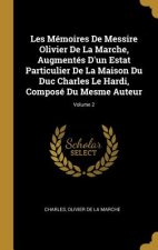 Les Mémoires De Messire Olivier De La Marche, Augmentés D'un Estat Particulier De La Maison Du Duc Charles Le Hardi, Composé Du Mesme Auteur; Volume 2