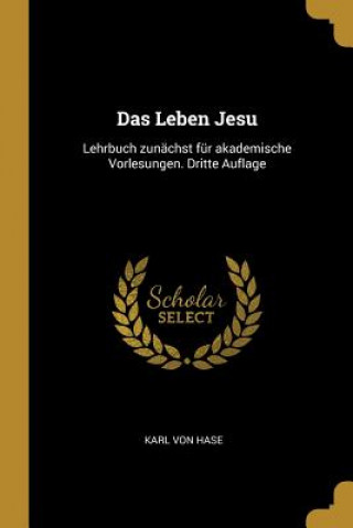 Das Leben Jesu: Lehrbuch Zunächst Für Akademische Vorlesungen. Dritte Auflage