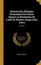 Histoire Des Réfugiés Protestants De France Depuis La Révolution De L'edit De Nantes Jusqu'? Nos Jours; Volume 2