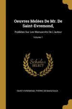 Oeuvres Melées De Mr. De Saint-Evremond,: Publiées Sur Les Manuscrits De L'auteur; Volume 1