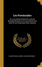 Les Provinciales: Ou, Les Lettres Écrites Par Louis De Montalte [Pseud.] ? Un Provincial De Ses Amis Et Aux Révérends P?res Jésuites