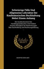 Schwierige Fälle Und Allgemeine Lehrsätze Der Kaufmännischen Buchhaltung Nebst Einem Anhang: Die Ausdrucksweise Des Handelsgesetzbuches Und Anderer Ge