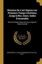 Histoire De L'art Depuis Les Premiers Temps Chrétiens Jusqu'? Nos Jours. Index D'ensemble: Noms D'artistes, Noms De Lieux, Sujets Et Table Générale