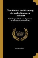 Über Heimat Und Ursprung Der Mehrstimmigen Tonkunst: Ein Beitrag Zur Musik- Und Allgemeinen Kulturgeschichte Des Mittelalters.