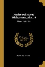 Anales Del Museo Michoacano, A?o 1-3: Marzo, 1888-1890