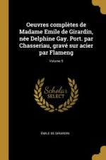 Oeuvres compl?tes de Madame Emile de Girardin, née Delphine Gay. Port. par Chasseriau, gravé sur acier par Flameng; Volume 5