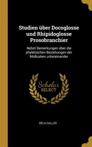 Studien Über Docoglosse Und Rhipidoglosse Prosobranchier: Nebst Bemerkungen Über Die Phyletischen Beziehungen Der Mollusken Untereinander