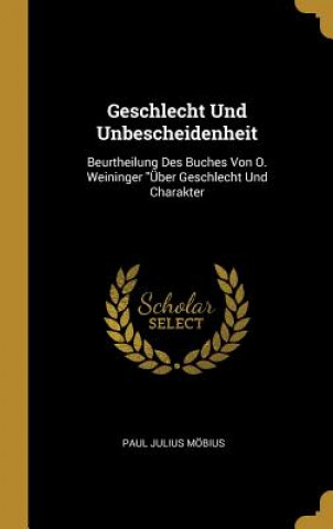 Geschlecht Und Unbescheidenheit: Beurtheilung Des Buches Von O. Weininger Über Geschlecht Und Charakter