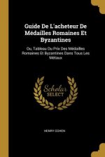Guide De L'acheteur De Médailles Romaines Et Byzantines: Ou, Tableau Du Prix Des Médailles Romaines Et Byzantines Dans Tous Les Métaux