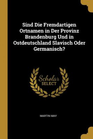 Sind Die Fremdartigen Ortnamen in Der Provinz Brandenburg Und in Ostdeutschland Slavisch Oder Germanisch?
