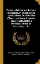 Pi?ces relatives aux Lettres, memoires, et negotiations particulieres du chevalier d'Eon, ... contenant la note, contre-note, lettre ? Monsieur le duc