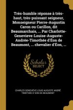 Tr?s-humble réponse ? tr?s-haut, tr?s-puissant seigneur, Monseigneur Pierre-Augustin Caron ou Carillon, dit Beaumarchais, ... Par Charlotte-Genevieve-