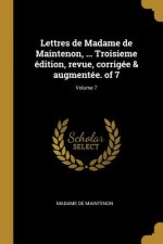Lettres de Madame de Maintenon, ... Troisieme édition, revue, corrigée & augmentée. of 7; Volume 7