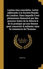 Lucina sine concubitu. Lettre addressée ? la Societé Royale de Londres. Dans laquelle il est pleinement demontré par des preuves tirées de la théorie