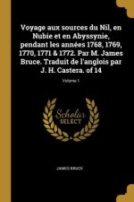 Voyage aux sources du Nil, en Nubie et en Abyssynie, pendant les années 1768, 1769, 1770, 1771 & 1772. Par M. James Bruce. Traduit de l'anglois par J.