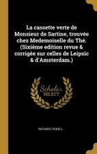 La cassette verte de Monsieur de Sartine, trouvée chez Medemoiselle du Thé. (Sixi?me edition revue & corrigée sur celles de Leipsic & d'Amsterdam.)