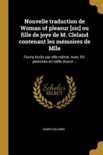 Nouvelle traduction de Woman of pleasur [sic] ou fille de joye de M. Cleland contenant les mémoires de Mlle: Fanny écrits par elle-m?me. Avec XV. plan