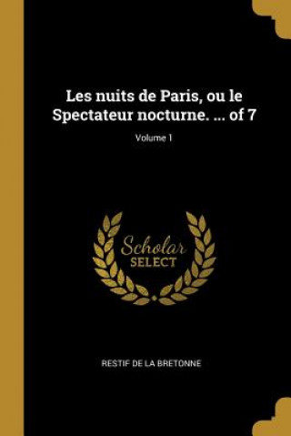 Les nuits de Paris, ou le Spectateur nocturne. ... of 7; Volume 1