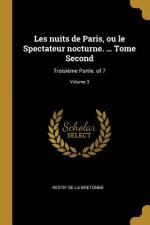 Les nuits de Paris, ou le Spectateur nocturne. ... Tome Second: Troisi?me Partie. of 7; Volume 3