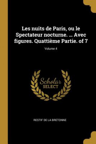 Les nuits de Paris, ou le Spectateur nocturne. ... Avec figures. Quatti?me Partie. of 7; Volume 4