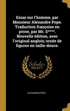 Essai sur l'homme, par Monsieur Alexandre Pope. Traduction françoise en prose, par Mr. S****. Nouvelle édition, avec l'original anglois; ornée de figu