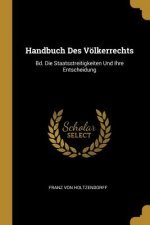 Handbuch Des Völkerrechts: Bd. Die Staatsstreitigkeiten Und Ihre Entscheidung