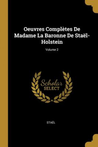 Oeuvres Compl?tes De Madame La Baronne De Staël-Holstein; Volume 2