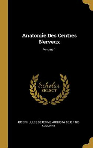Anatomie Des Centres Nerveux; Volume 1