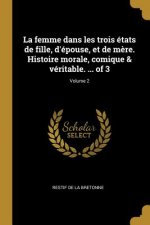 La femme dans les trois états de fille, d'épouse, et de m?re. Histoire morale, comique & véritable. ... of 3; Volume 2