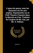L'opera du gueux, avec les chansons sur les airs anglois. Représentée sur le Petit Theatre François dans le Marché au Foin. Traduite de l'anglois de M
