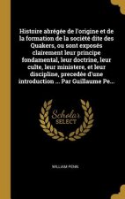 Histoire abrégée de l'origine et de la formation de la société dite des Quakers, ou sont exposés clairement leur principe fondamental, leur doctrine,