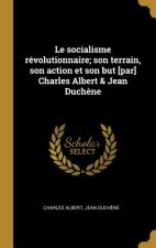 Le socialisme révolutionnaire; son terrain, son action et son but [par] Charles Albert & Jean Duch?ne