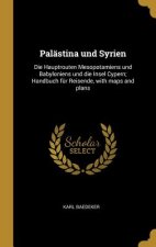Palästina Und Syrien: Die Hauptrouten Mesopotamiens Und Babyloniens Und Die Insel Cypern; Handbuch Für Reisende, with Maps and Plans