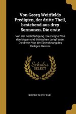 Von Georg Weitfields Predigten, Der Dritte Theil, Bestehend Aus Drey Sermonen. Die Erste: Von Der Rechtfertigung. Die Zweyte: Von Den Klugen Und Thöri