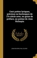 Cent po?tes lyriques, précieux ou burlesques de 17e si?cle avec, en guise de préface, un po?me de Jean Richepin