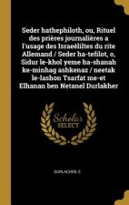 Seder hathephiloth, ou, Rituel des pri?res journali?res a l'usage des Israeéliltes du rite Allemand / Seder ha-tefilot, o, Sidur le-khol yeme ha-shana