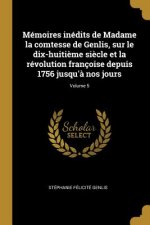 Mémoires inédits de Madame la comtesse de Genlis, sur le dix-huiti?me si?cle et la révolution françoise depuis 1756 jusqu'? nos jours; Volume 5