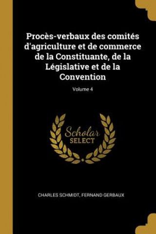 Proc?s-verbaux des comités d'agriculture et de commerce de la Constituante, de la Législative et de la Convention; Volume 4