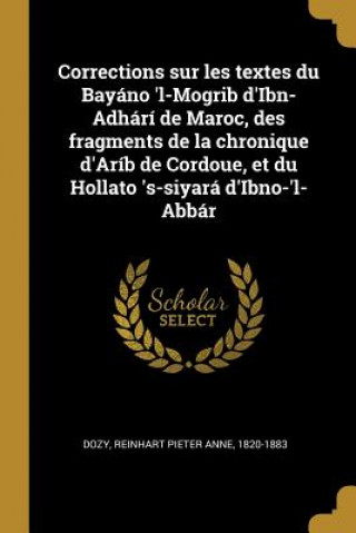 Corrections sur les textes du Bayáno 'l-Mogrib d'Ibn-Adhárí de Maroc, des fragments de la chronique d'Aríb de Cordoue, et du Hollato 's-siyará d'Ibno-