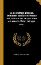 La géométrie grecque, comment son histoire nous est parvenue et ce que nous en savons. Essai critique; Volume 1