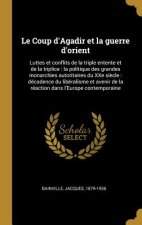 Le Coup d'Agadir et la guerre d'orient: Luttes et conflits de la triple entente et de la triplice: la politique des grandes monarchies autoritaires du