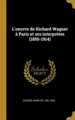 L'oeuvre de Richard Wagner ? Paris et ses interpr?tes (1850-1914)