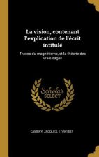 La vision, contenant l'explication de l'écrit intitulé: Traces du magnétisme, et la théorie des vrais sages