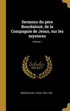 Sermons du p?re Bourdalouë, de la Compagnie de Jesus, sur les mysteres; Volume 1