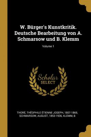 W. Bürger's Kunstkritik. Deutsche Bearbeitung Von A. Schmarsow Und B. Klemm; Volume 1