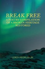 Break Free: A Poetry Compilation of a Broken Heritage Restored