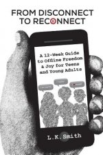 From Disconnect to Reconnect: A 12 Week Guide to Offline Freedom and Joy for Teens and Young Adults