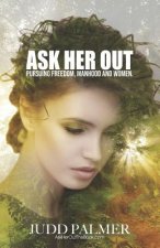 Ask Her Out: Pursuing Freedom, Manhood, and Women