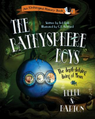 Bathysphere Boys: The Depth-Defying Diving of Messrs. Beebe and Barton