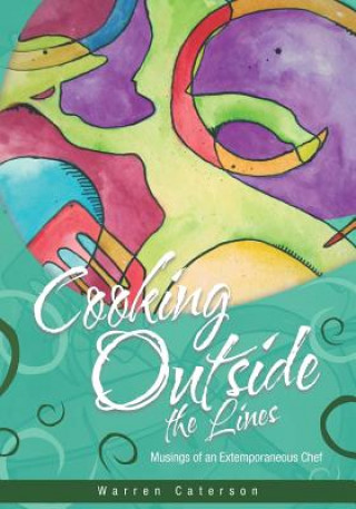 Cooking Outside the Lines: Musings of an Extemporaneous Chef